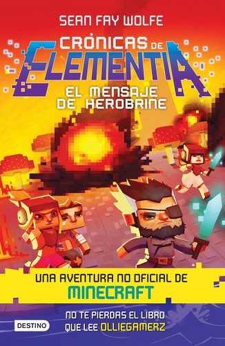 Crónicas de Elementia 3. El mensaje de Herobrine: Una aventura no oficial de Minecraft, de Fay Wolfe, Sean. Serie Infantil y Juvenil Editorial Destino México, tapa blanda en español, 2017