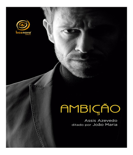 Ambição, de Médium: Assis Azevedo / Ditado por: João Maria. Editora BOA NOVA em português, 2015