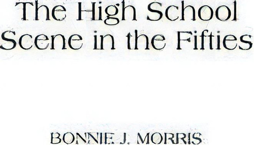 The High School Scene In The Fifties : Voices From West L.a., De Bonnie Morris. Editorial Abc-clio, Tapa Dura En Inglés