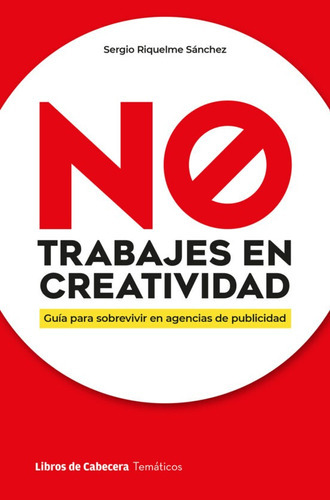 No Trabajes En Creatividad, De Riquelme Sanchez, Sergio. Editorial Libros De Cabecera, Tapa Blanda En Español, 2023