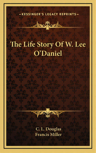 The Life Story Of W. Lee O'daniel, De Douglas, C. L.. Editorial Kessinger Pub Llc, Tapa Dura En Inglés