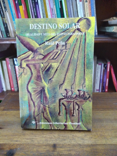 Destino Solar. Realidad Y Mito En El Egipto Faraonico  Peña