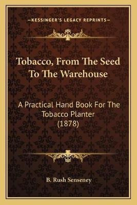 Tobacco, From The Seed To The Warehouse : A Practical Han...