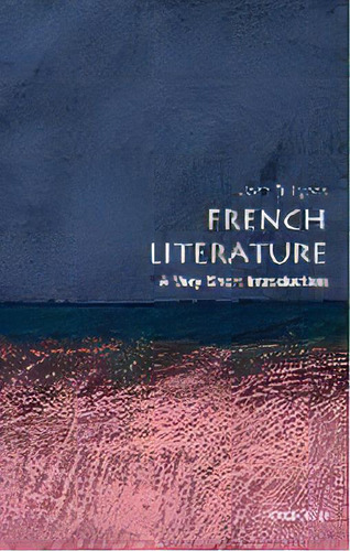 French Literature: A Very Short Introduction, De John D. Lyons. Editorial Oxford University Press, Tapa Blanda En Inglés