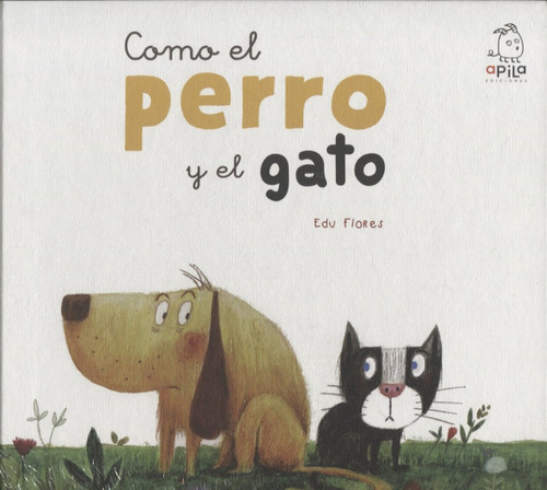 Como El Perro Y El Gato, De Edú Flores. Editorial Apila, Tapa Blanda En Español