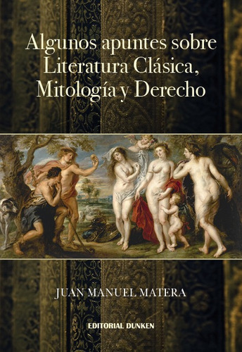 Algunos Apuntes Sobre Literatura Clasiica Mitologia Y Derech, De Matera, Juan Manuel., Vol. 1. Editorial Dunken, Tapa Blanda En Español, 2022