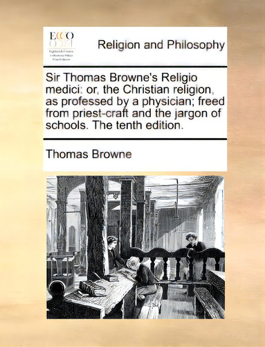 Sir Thomas Browne's Religio Medici: Or, The Christian Religion, As Professed By A Physician; Free..., De Browne, Thomas. Editorial Gale Ecco Print Ed, Tapa Blanda En Inglés