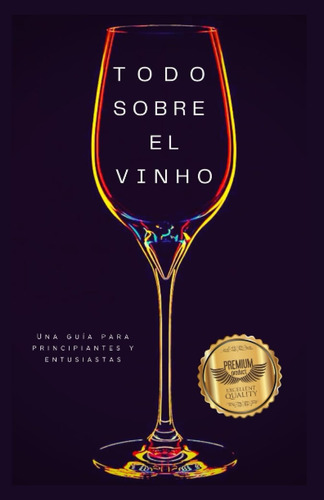 Libro: Todo Sobre El Vino: Una Guía Para Principiantes Y Ent