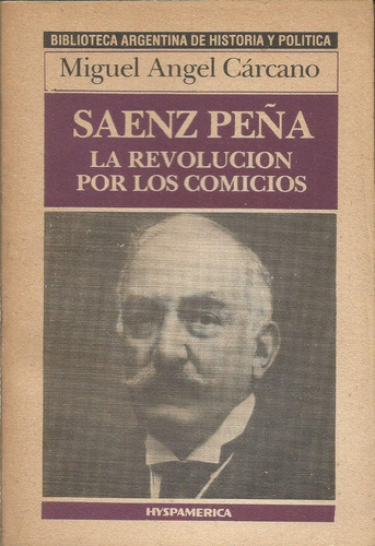 Saenz Peña La Revolución Por Los Comicios  Miguel A. Cá 