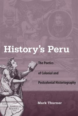 Libro History's Peru: The Poetics Of Colonial And Postcol...