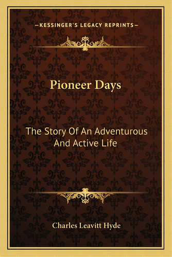Pioneer Days: The Story Of An Adventurous And Active Life, De Hyde, Charles Leavitt. Editorial Kessinger Pub Llc, Tapa Blanda En Inglés