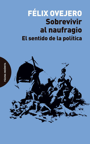 Felix Ovejero Sobrevivir al naufragio El sentido de la política Editorial Página indómita