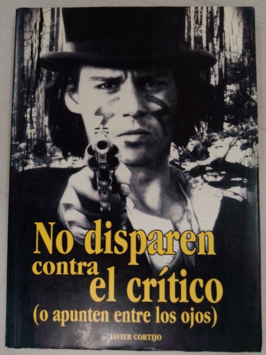Libro No Disparen Contra El Crítico O Apunten Javier Cortijo