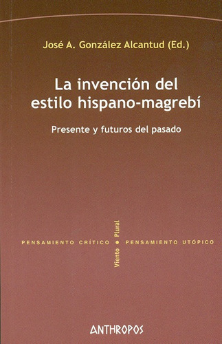 La Invencion Del Estilo Hispano Magrebi, De González Alcantud, José Antonio. Editorial Anthropos, Tapa Blanda, Edición 1 En Español, 2010