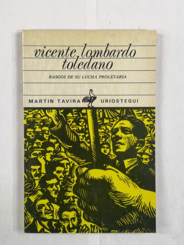 Vicente Lombardo Toledano - Rasgos De Su Lucha Proletaria