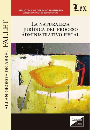 NATURALEZA JURÍDICA DEL PROCESO ADMINISTRATIVO FISCAL, de ALLAN G. DE ABREU FALLET. Editorial EDICIONES OLEJNIK, tapa blanda en español