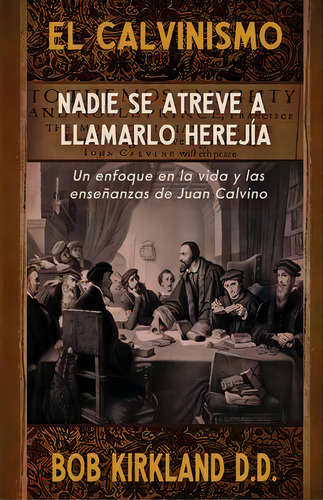 El Calvinismo : Nadie Se Atreve A Llamarlo Herejia: Un Enfoque En La Vida Y Las Ensenanzas De Jua..., De Bob Kirkland. Editorial Lighthouse Trails Publishing, Tapa Blanda En Español