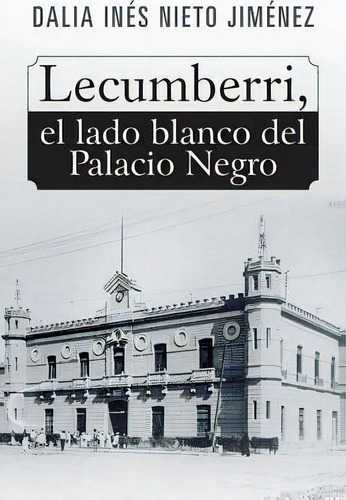 Lecumberri, El Lado Blanco Del Palacio Negro, De Dalia Inés Nieto Jiménez., Vol. 1. En Español