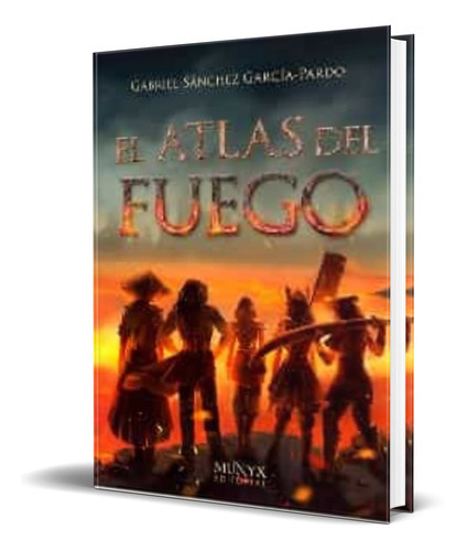 El Atlas Del Fuego, De Gabriel Sanchez Garcia-pardo. Editorial Munyx Editorial, Tapa Blanda En Español, 2021