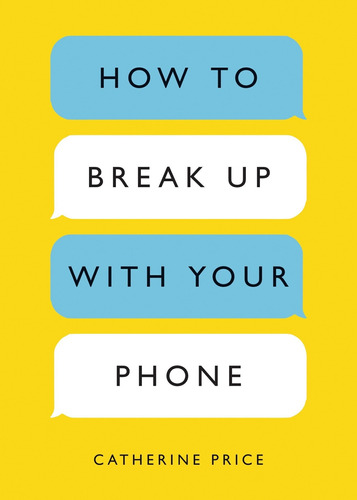 How To Break Up With Your Phone: The 30-day Plan To