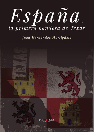 España, La Primera Bandera De Texas, De Hernández Hortigüela , Juan.., Vol. 1.0. Editorial Punto Rojo Libros S.l., Tapa Blanda, Edición 1.0 En Español, 2032