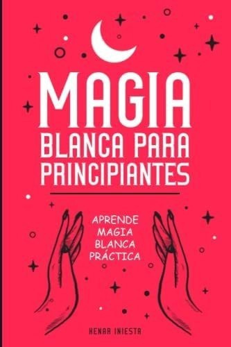 Libro: Magia Blanca Para Principiantes: Aprende Magia Blanca