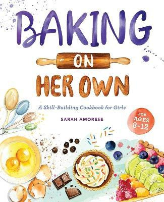 Baking On Her Own : A Skill-building Cookbook For Girls -...