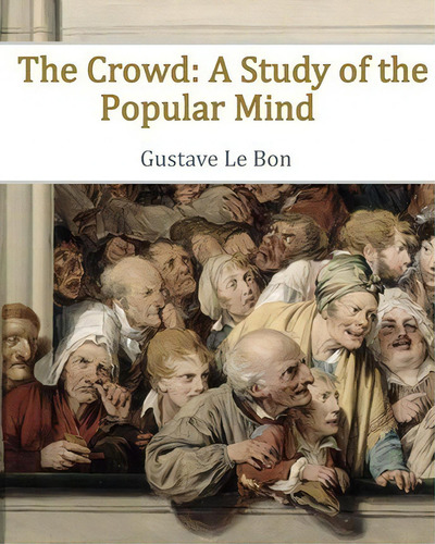 The Crowd, De Gustave Le Bon., Vol. 1. Editorial Createspace Independent Publishing Platform, Tapa Blanda En Inglés