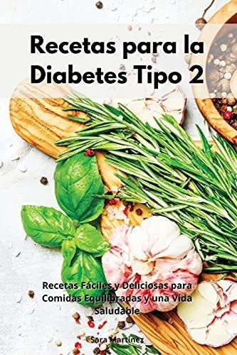 Recetas Para La Diabetes Tipo 2 Recetas Faciles Y Deliciosa, De Sin Especificar. Editorial Sara Martinez, Tapa Blanda En Español, -1