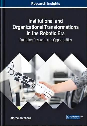 Institutional And Organizational Transformations In The Robotic Era: Emerging Research And Opport..., De Albena Antonova. Editorial Igi Global, Tapa Dura En Inglés