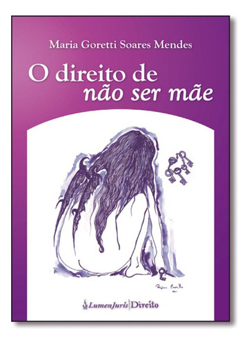 Direito de Não Ser Mãe, O, de Maria Goretti Soares Mendes. Editora Lumen Juris, capa mole em português