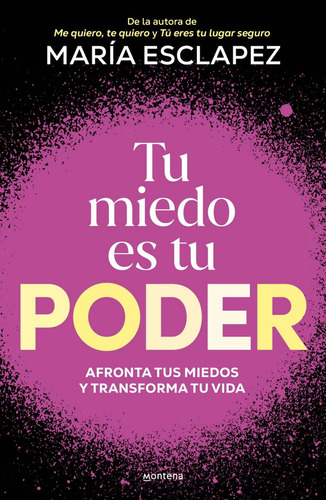 Tu Miedo Es Tu Poder. Afronta Tus Miedos Y Transforma Tu Vida, De María Esclapez. Editorial Montena, Tapa Blanda, Edición 01 En Español, 2025