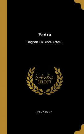 Libro Fedra : Trag Dia En Cinco Actos... - Jean Racine