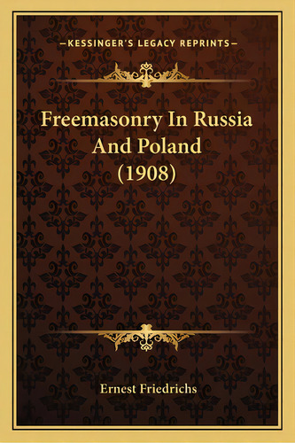Freemasonry In Russia And Poland (1908), De Friedrichs, Ernest. Editorial Kessinger Pub Llc, Tapa Blanda En Inglés