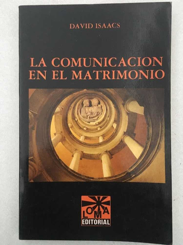 La Comunicación En El Matrimonio. David Isaacs. Loma. 1990.