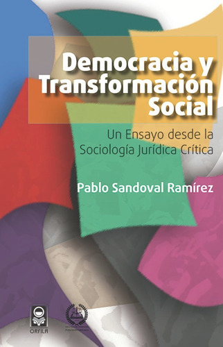 Democracia y transformación social. Un ensayo desde la sociología jurídica crítica, de Pablo Sandoval Ramírez. Editorial ORFILA, tapa blanda en español, 2017