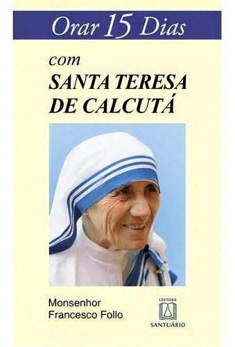 Orar 15 Dias Com Santa Teresa De Calcutá, De Follo, Monsenhor Francesco. Editora Santuario Em Português