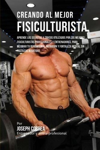 Libro : Creando Al Mejor Fisiculturista Aprende Los Secreto