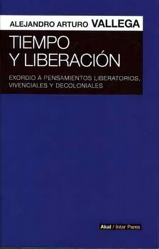 Tiempo Y Liberación -exordio A Pensamientos Liberatorios-, De Vallega, Alejandro. Editorial Akal