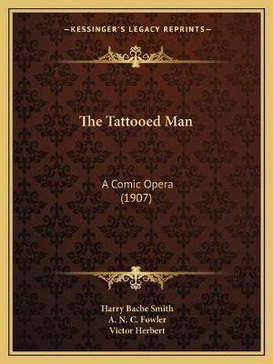 Libro The Tattooed Man : A Comic Opera (1907) - Harry Bac...