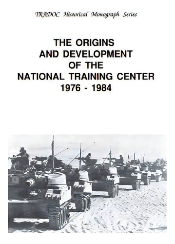 The Origins And Development Of The National Training Center 1976-1984, De United States Army Training And Doctrine. Editorial Createspace, Tapa Blanda En Inglés