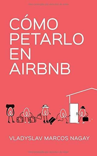 Libro : Cómo Petarlo En Airbnb  - Marcos Nagay, Vladyslav 