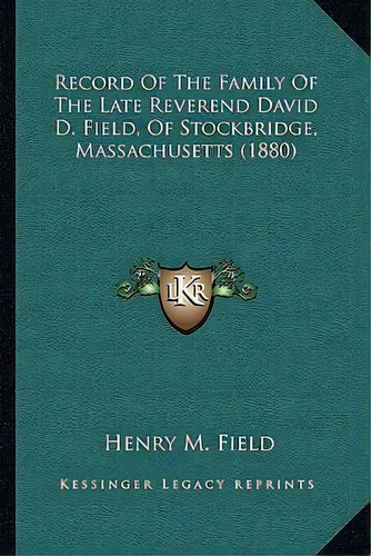 Record Of The Family Of The Late Reverend David D. Field, Of Stockbridge, Massachusetts (1880), De Henry M Field. Editorial Kessinger Publishing, Tapa Blanda En Inglés