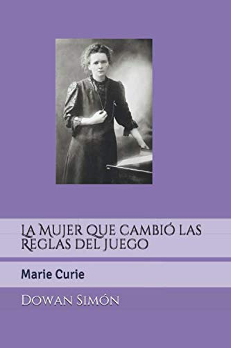 La Mujer Que Cambio Las Reglas Del Juego: Marie Curie -mujer