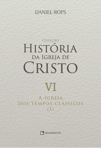 A Igreja dos tempos clássicos (I) - Volume VI, de Rops, Daniel. Quadrante Editora, capa dura em português, 2022