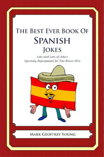 The Best Ever Book Of Spanish Jokes: Lots And Lots Of Jokes Specially Repurposed For You-know-who, De Young, Mark Geoffrey. Editorial Createspace, Tapa Blanda En Inglés