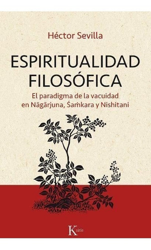 ESPIRITUALIDAD FILOSOFICA - EL PARADIGMA DE LA VACUIDAD EN NAGARJUNA , SAMKARA Y NISHITANI, de HECTOR SEVILLA. Editorial Kairós, tapa blanda en español, 2019