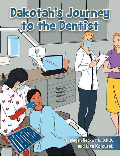 Dakotah's Journey To The Dentist, De Liza Kolousek. Editorial Xlibris, Tapa Blanda En Inglés
