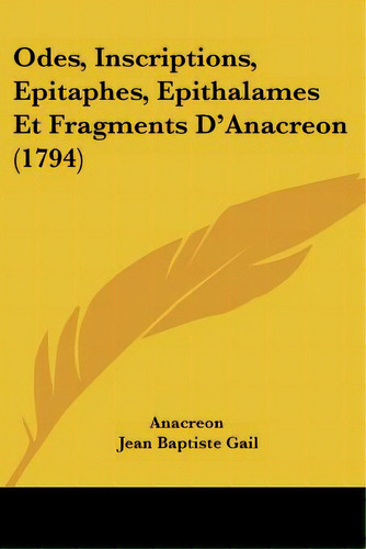 Odes, Inscriptions, Epitaphes, Epithalames Et Fragments D'anacreon (1794), De Anacreon. Editorial Kessinger Pub Llc, Tapa Blanda En Inglés