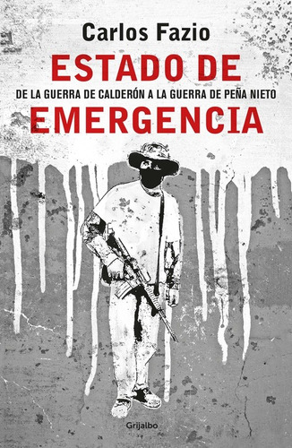 Estado de emergencia: De la guerra de Calderón a la guerra de Peña Nieto, de Fazio, Carlos. Grijalbo Editorial Grijalbo, tapa blanda en español, 2016